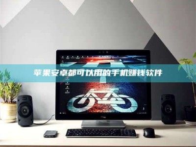 台州苹果安卓都可以用的手机赚钱软件